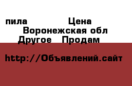 пила “shtil “ › Цена ­ 20 000 - Воронежская обл. Другое » Продам   